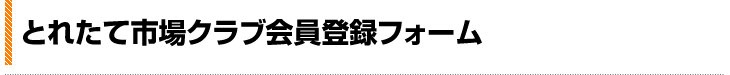 とれたて市場クラブ会員登録フォーム
